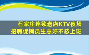 石家庄连锁老店KTV夜场招聘促销员生意好不愁上班
